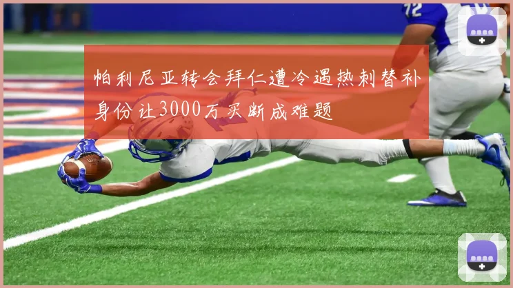 帕利尼亚转会拜仁遭冷遇热刺替补身份让3000万买断成难题